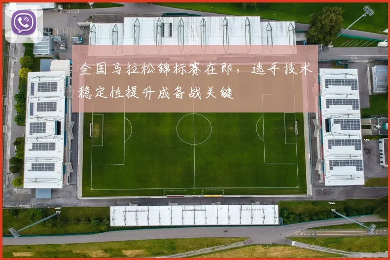 全国马拉松锦标赛在即,选手技术稳定性提升成备战关键
